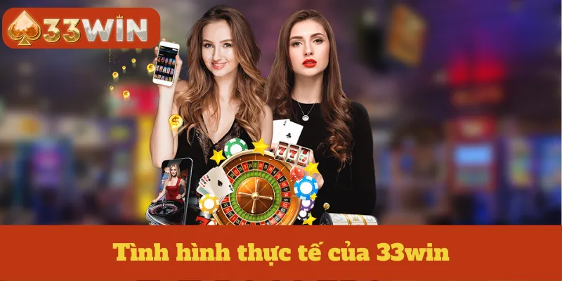 Tình hình thực tế của 33win