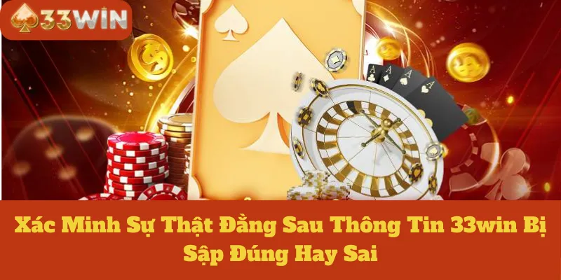 33win Bị Sập: Xác Minh Sự Thật Đằng Sau Thông Tin Này Đúng Hay Sai