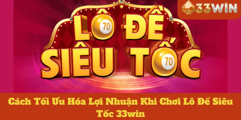 Lô Đề Siêu Tốc 33win: Cách Tối Ưu Hóa Lợi Nhuận Hiệu Quả Nhất