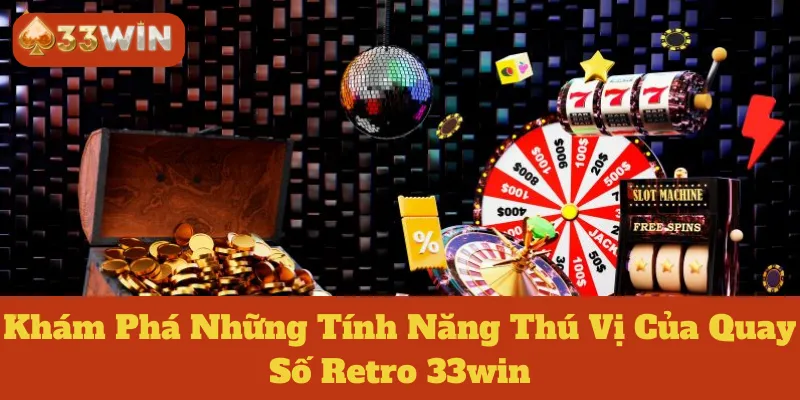 Quay Số Retro 33win: Khám Phá Những Tính Năng Thú Vị