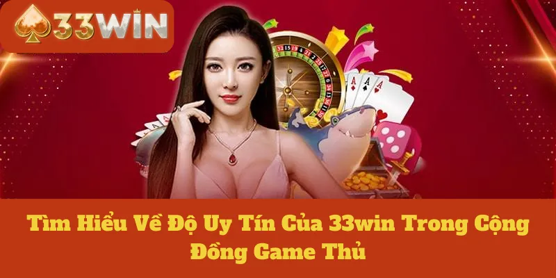 Tìm Hiểu Về Độ Uy Tín Của 33win Trong Cộng Đồng Game Thủ