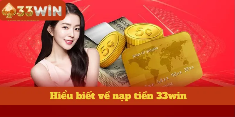 Hiểu biết về nạp tiền 33win