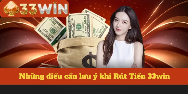 Những điều cần lưu ý khi Rút Tiền 33win