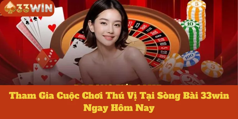Sòng Bài 33win: Tham Gia Cuộc Chơi Thú Vị Ngay Hôm Nay