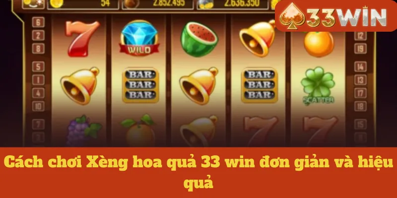 Cách chơi Xèng hoa quả 33 win đơn giản và hiệu quả