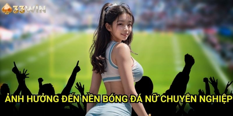 Ảnh Hưởng Đến Nền Bóng Đá Nữ Chuyên Nghiệp