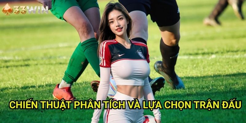 Chiến Thuật Phân Tích Và Lựa Chọn Trận Đấu