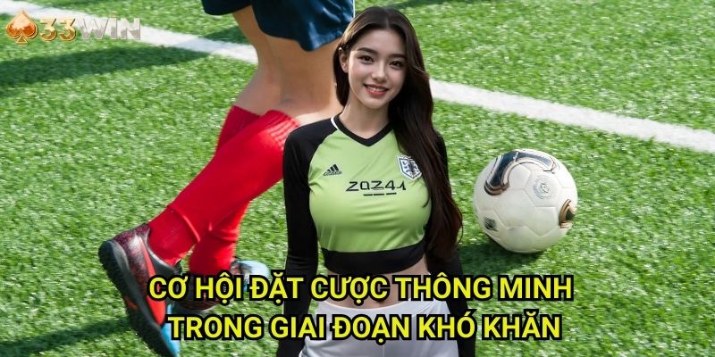 Cơ Hội Đặt Cược Thông Minh Trong Giai Đoạn Khó Khăn