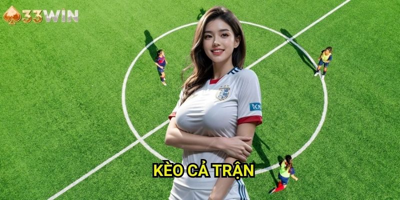Kèo cả trận 33WIN - Phương Pháp Đặt Cược Toàn Diện Cho Toàn Bộ 90 Phút