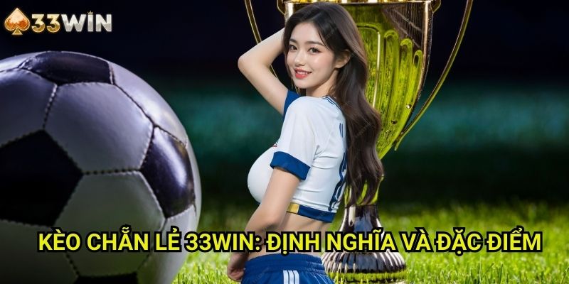Kèo chẵn lẻ 33WIN: Định Nghĩa Và Đặc Điểm