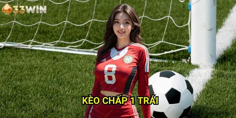 Kèo chấp 1 trái 33WIN - Tận Dụng Chênh Lệch Trình Độ Để Đặt Cược Hiệu Quả