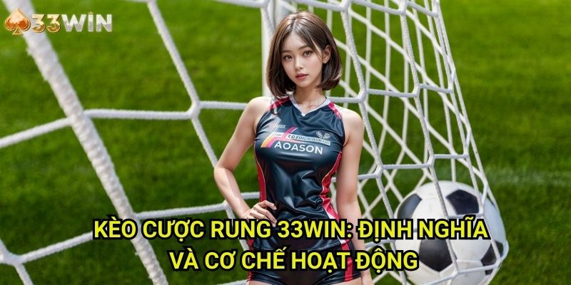 Kèo cược rung 33WIN: Định Nghĩa Và Cơ Chế Hoạt Động