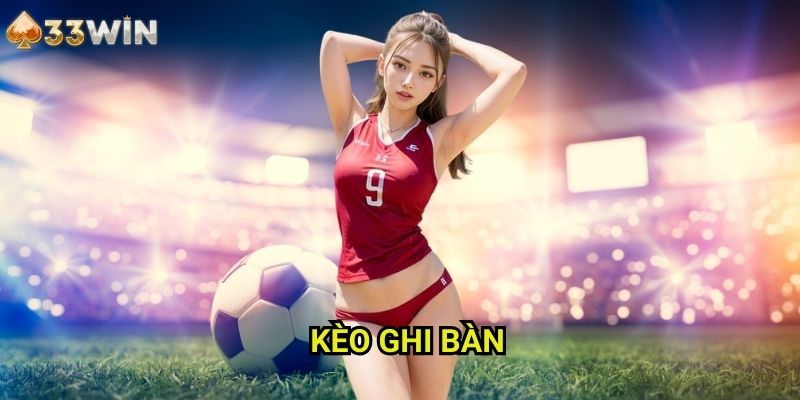 Kèo ghi bàn 33WIN - Chiến Thuật Cược Vào Khả Năng Lập Công Của Cầu Thủ