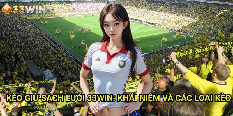 Kèo giữ sạch lưới 33WIN: Khái Niệm Và Các Loại Kèo