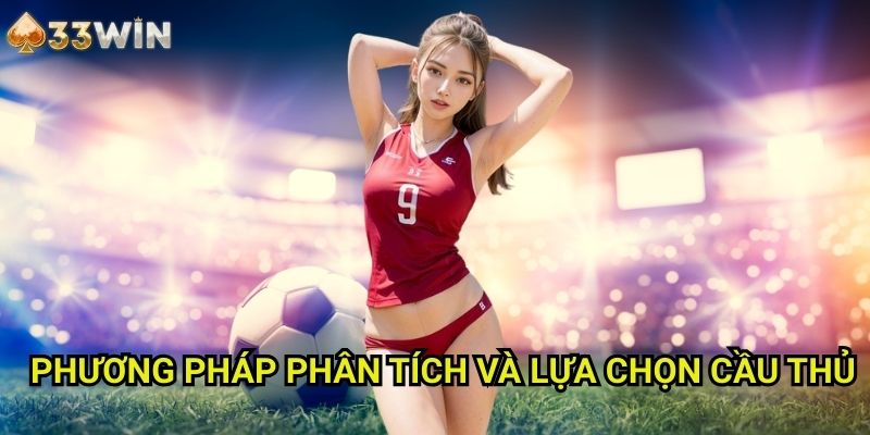 Phương Pháp Phân Tích Và Lựa Chọn Cầu Thủ