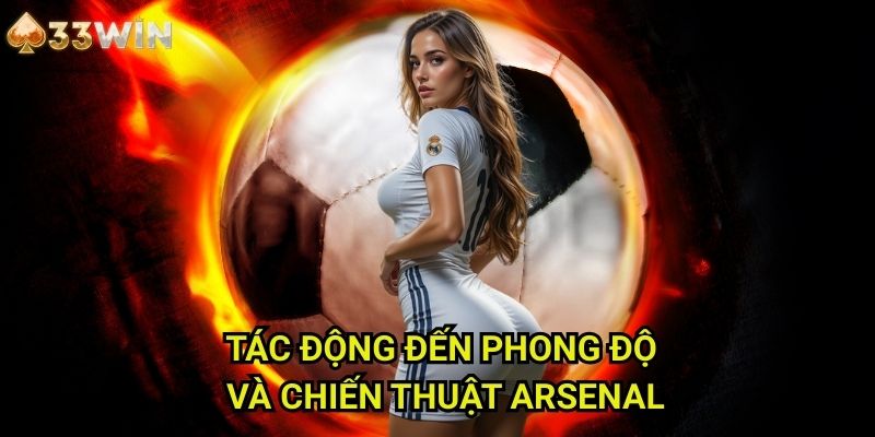 Tác Động Đến Phong Độ Và Chiến Thuật Arsenal