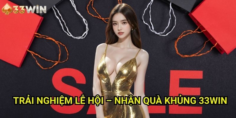 Trải nghiệm lễ hội – nhận quà khủng 33WIN Trong Sự Kiện Đặc Biệt