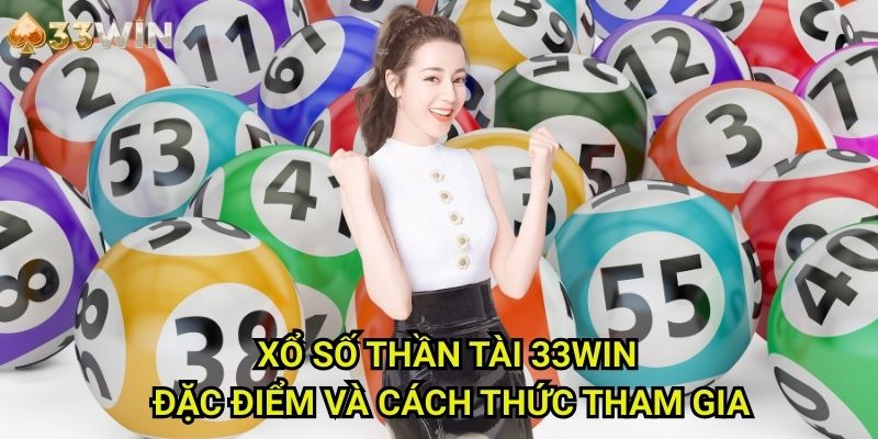 Xổ số thần tài 33WIN: Đặc Điểm Và Cách Thức Tham Gia